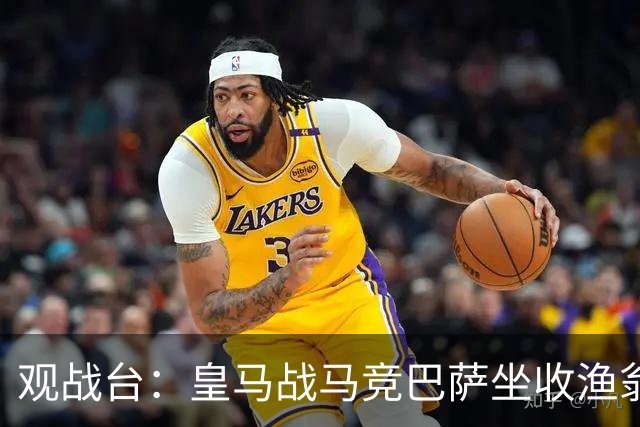 观战台：皇马战马竞巴萨坐收渔翁之利 阿森纳冲八连胜
